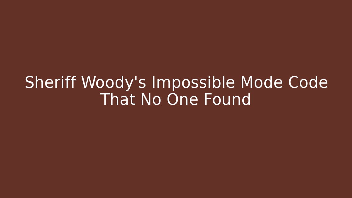 Sheriff Woody's Impossible Mode Code That No One Found