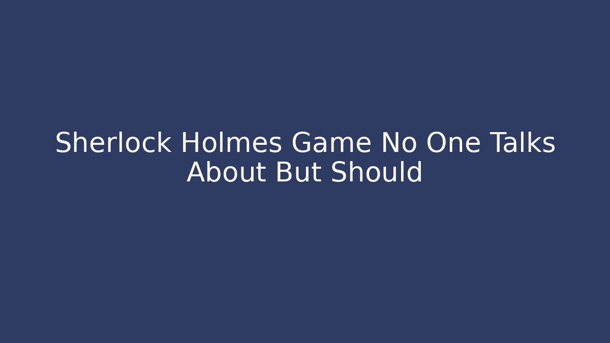 Sherlock Holmes Game No One Talks About But Should