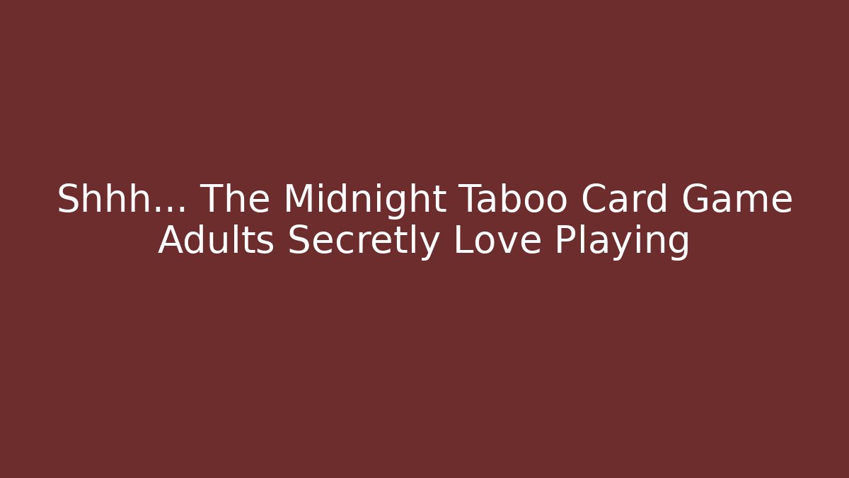 Shhh… The Midnight Taboo Card Game Adults Secretly Love Playing