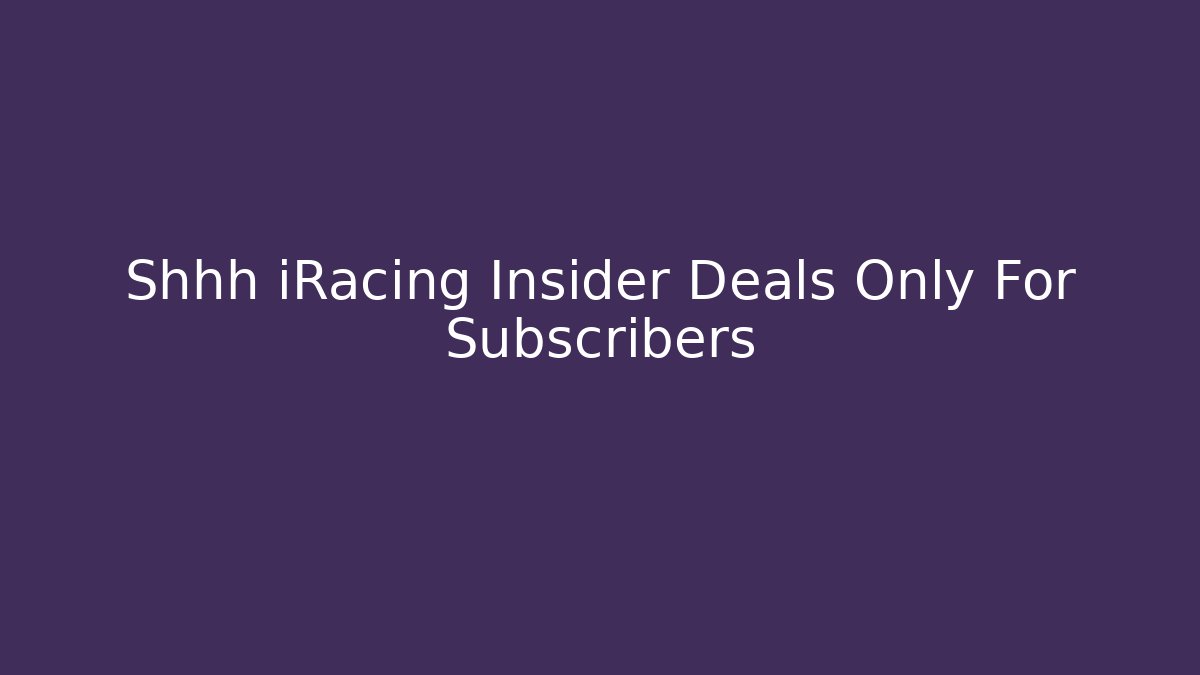 Shhh iRacing Insider Deals Only For Subscribers