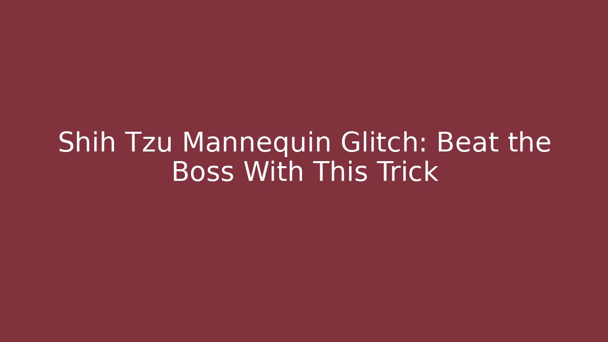 Shih Tzu Mannequin Glitch: Beat the Boss With This Trick