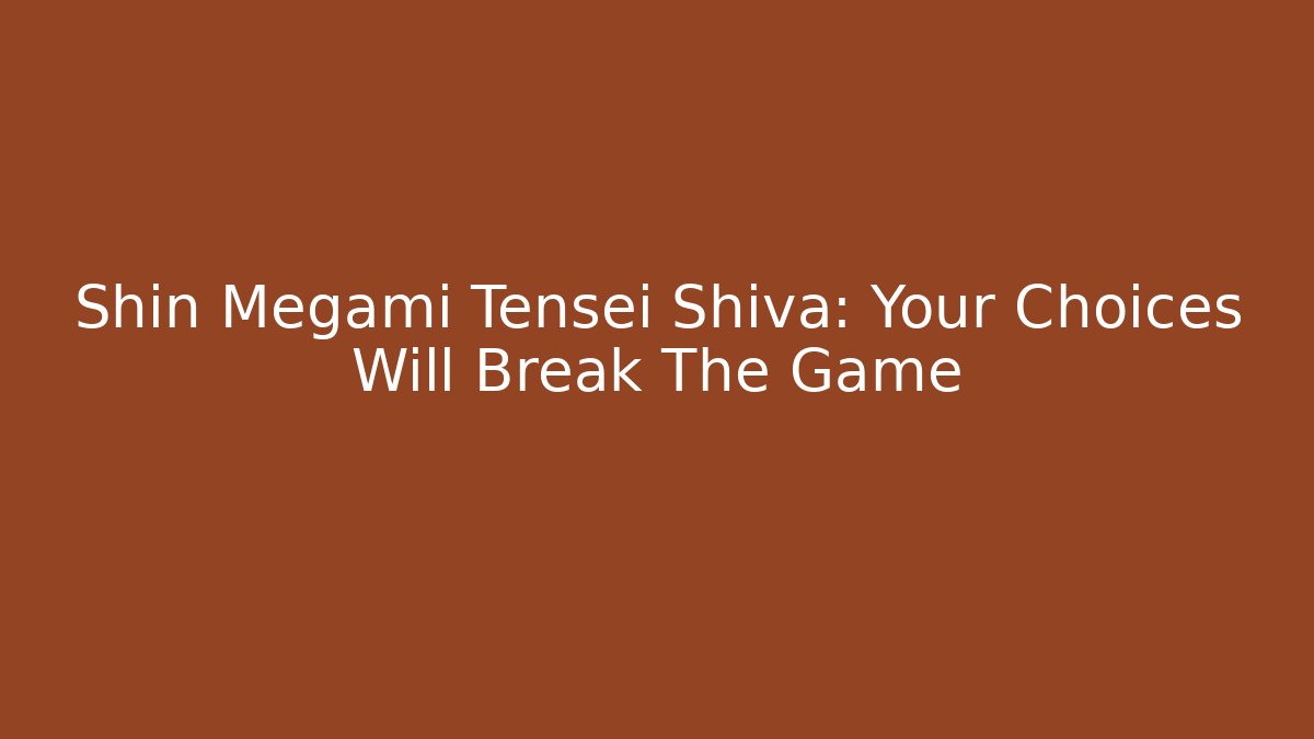 Shin Megami Tensei Shiva: Your Choices Will Break The Game