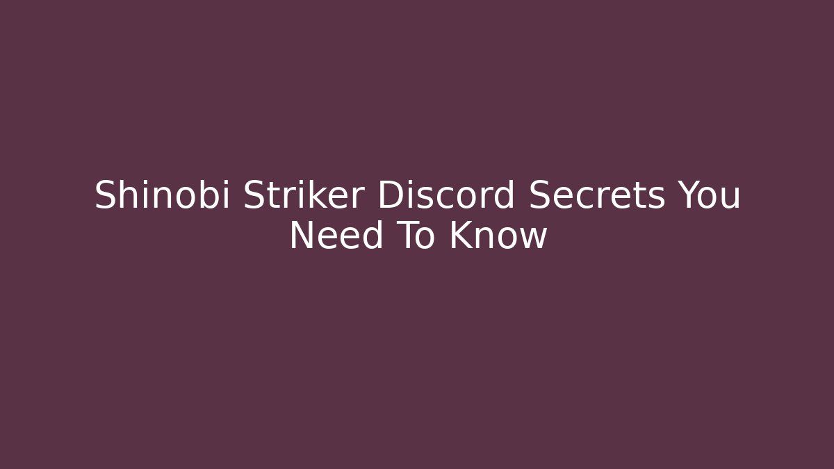 Shinobi Striker Discord Secrets You Need To Know