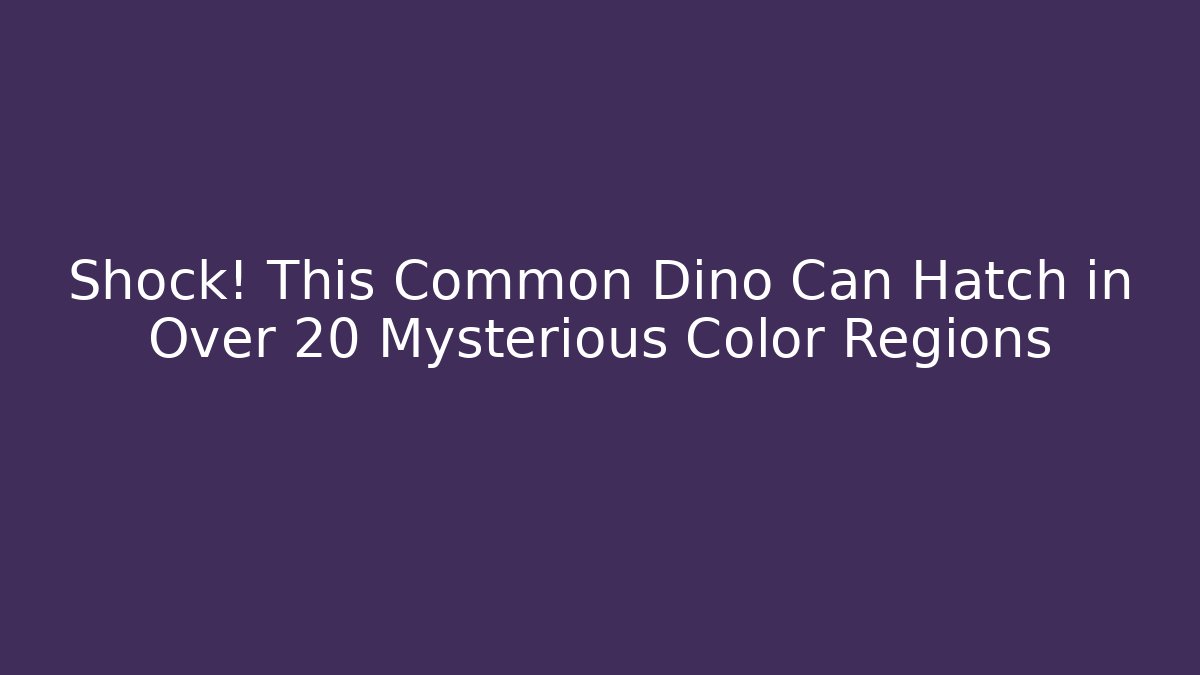 Shock! This Common Dino Can Hatch in Over 20 Mysterious Color Regions