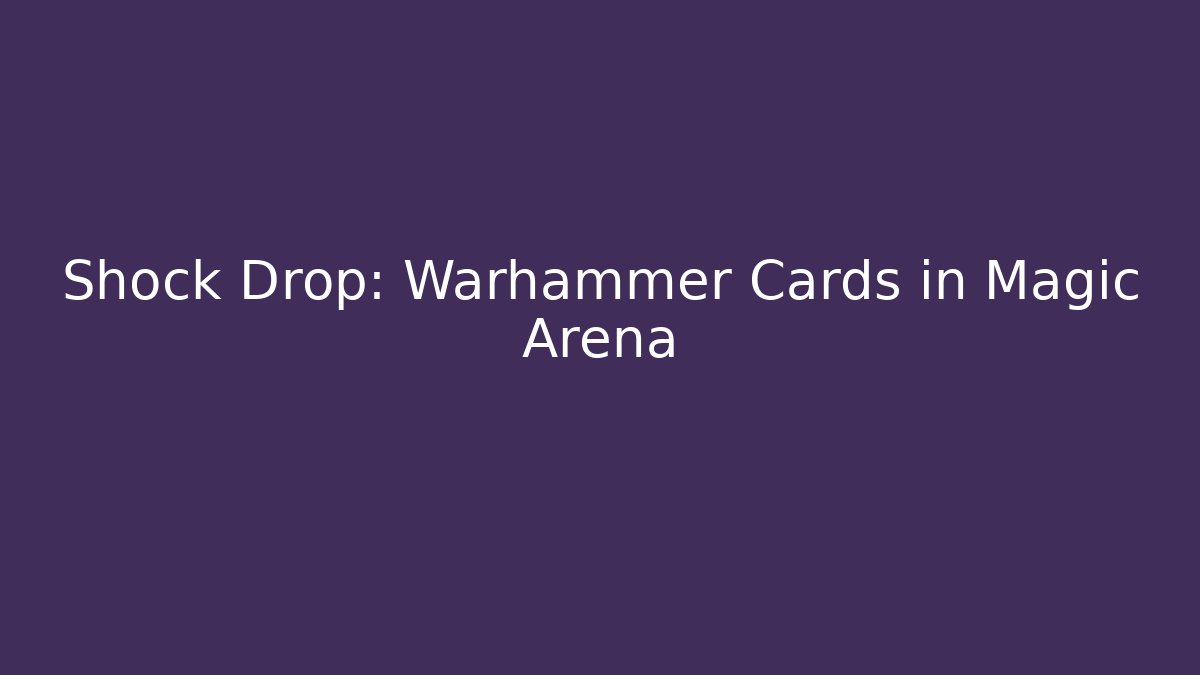 Shock Drop: Warhammer Cards in Magic Arena - Boomer Naturals