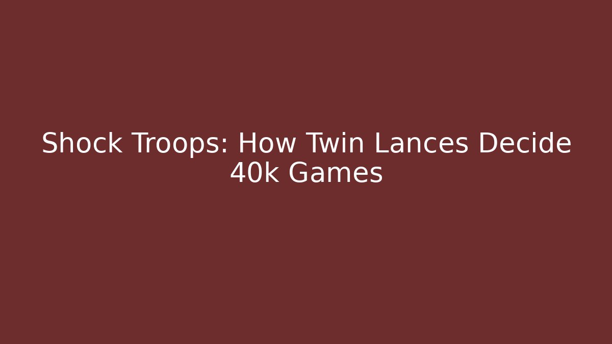 Shock Troops: How Twin Lances Decide 40k Games