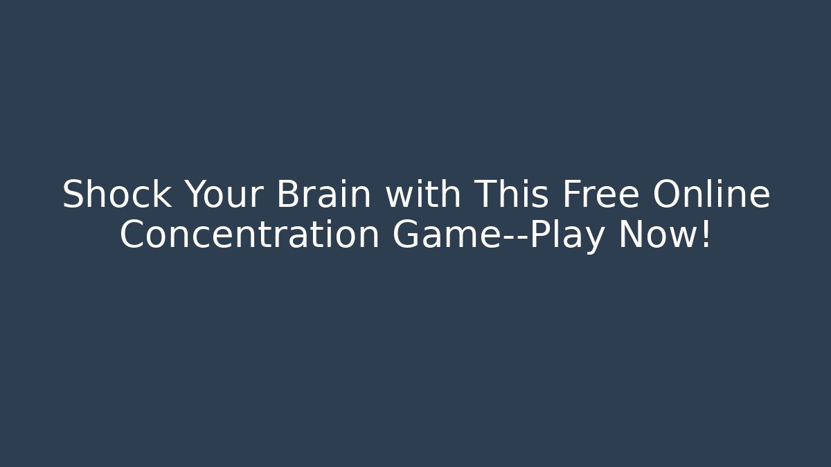 Shock Your Brain with This Free Online Concentration Game—Play Now!