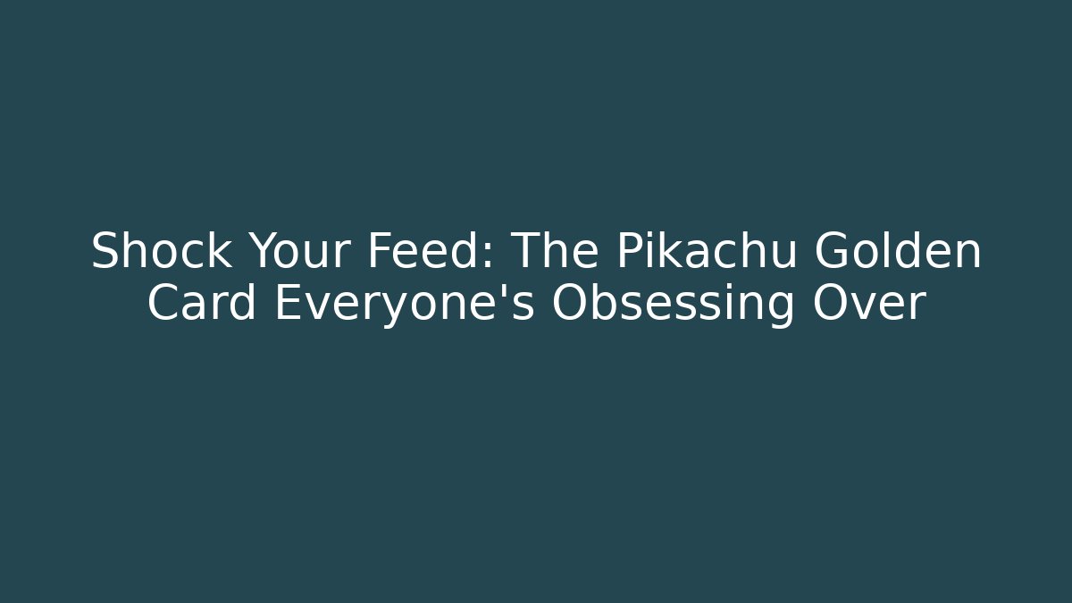 Shock Your Feed: The Pikachu Golden Card Everyone’s Obsessing Over