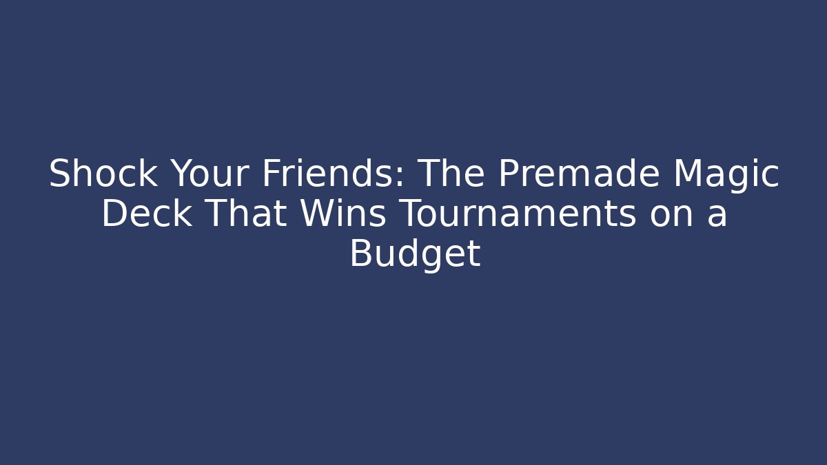 Shock Your Friends: The Premade Magic Deck That Wins Tournaments on a Budget