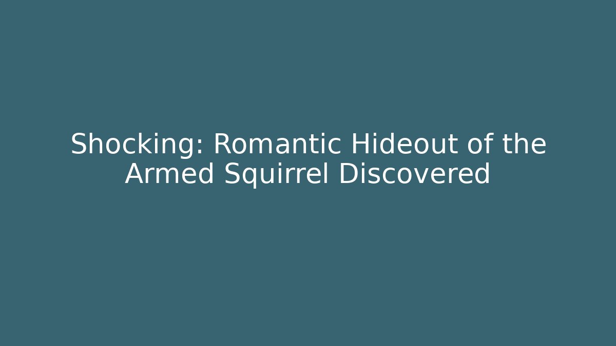 Shocking: Romantic Hideout of the Armed Squirrel Discovered
