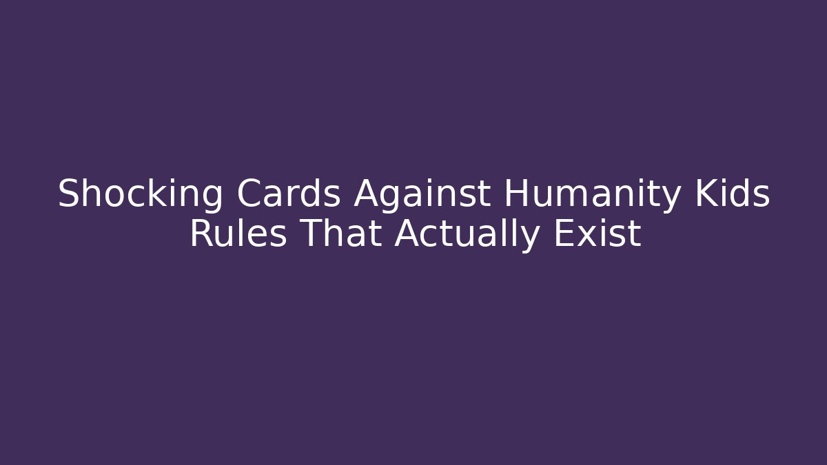 Shocking Cards Against Humanity Kids Rules That Actually Exist