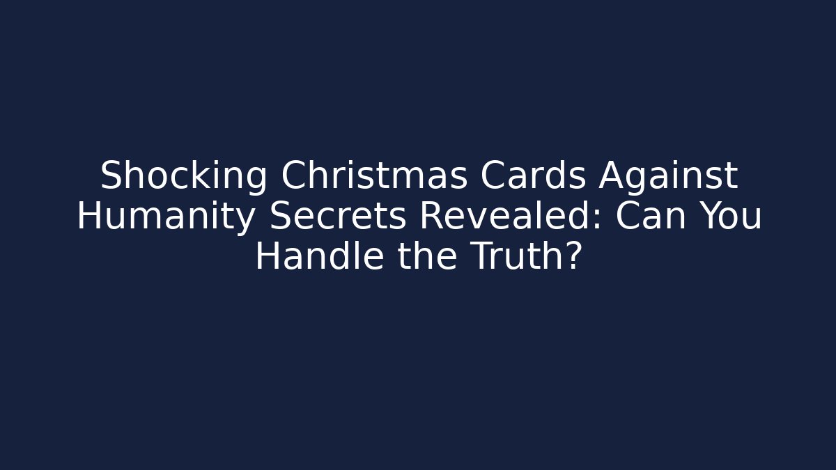 Shocking Christmas Cards Against Humanity Secrets Revealed: Can You Handle the Truth?