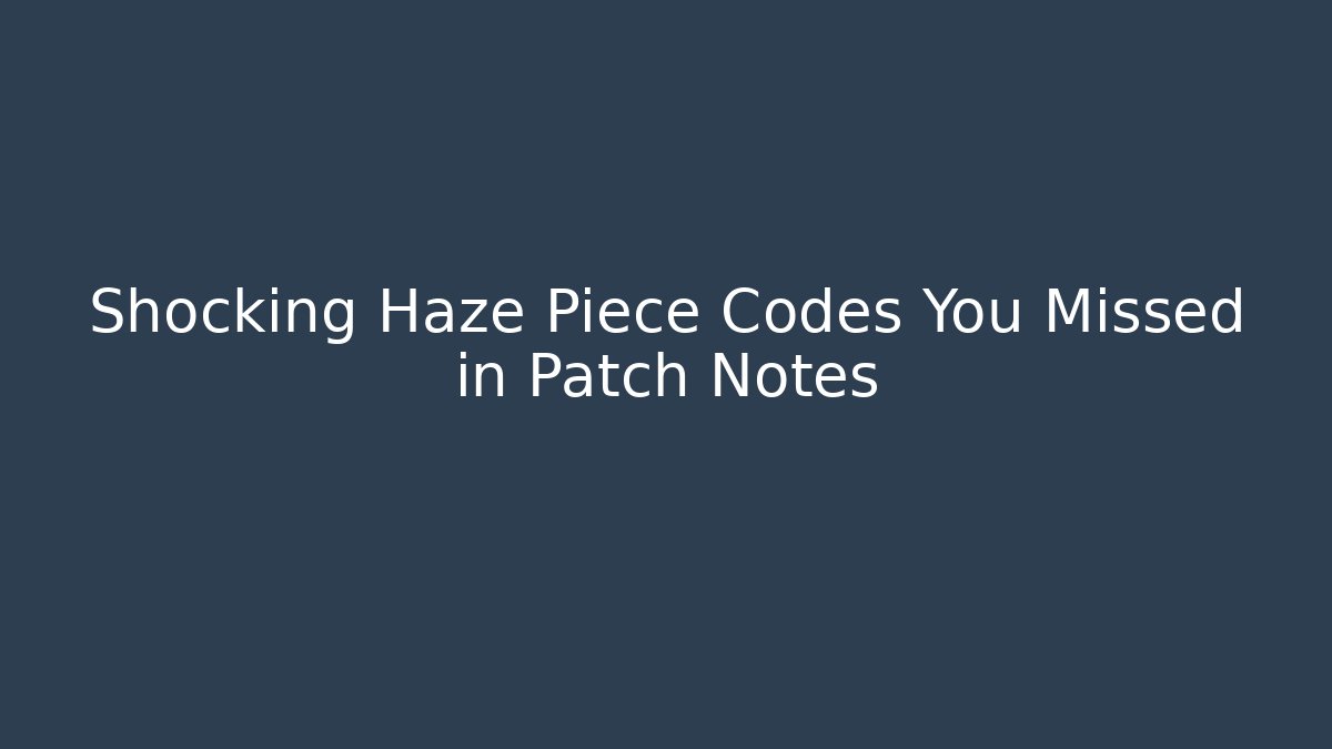 Shocking Haze Piece Codes You Missed in Patch Notes - Boomer Naturals