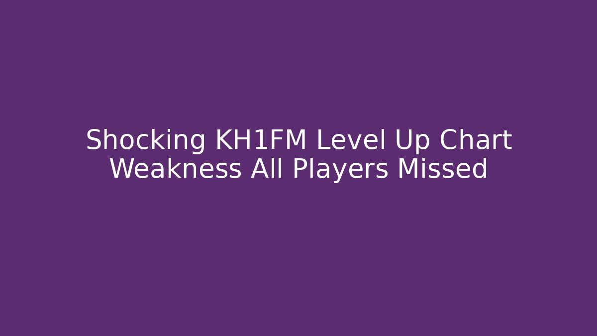Shocking KH1FM Level Up Chart Weakness All Players Missed - Boomer Naturals