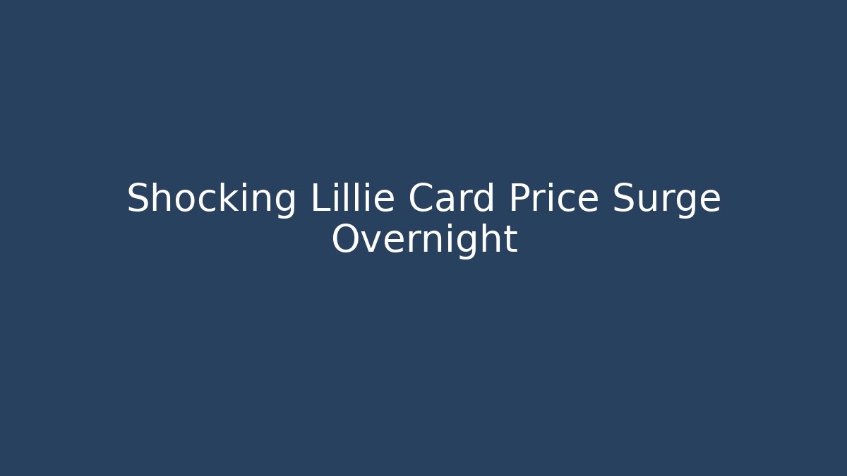Shocking Lillie Card Price Surge Overnight