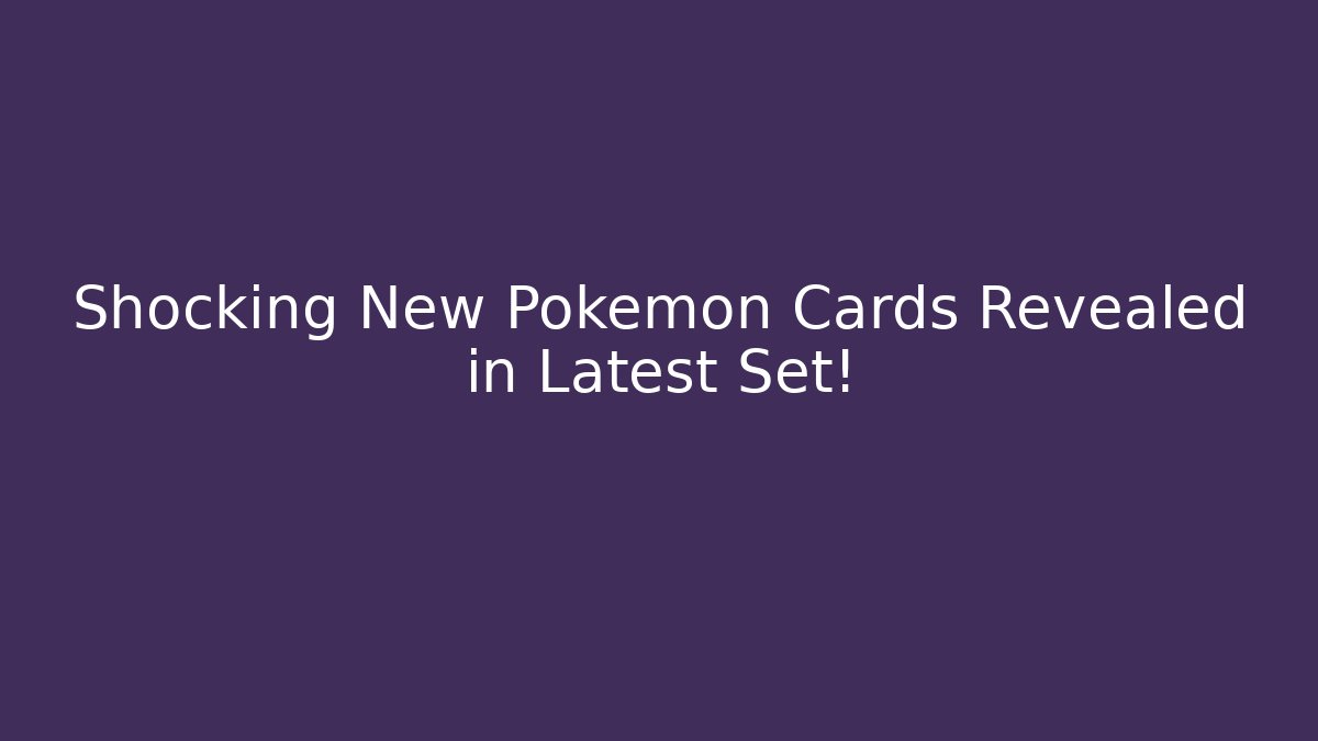 Shocking New Pokémon Cards Revealed in Latest Set!