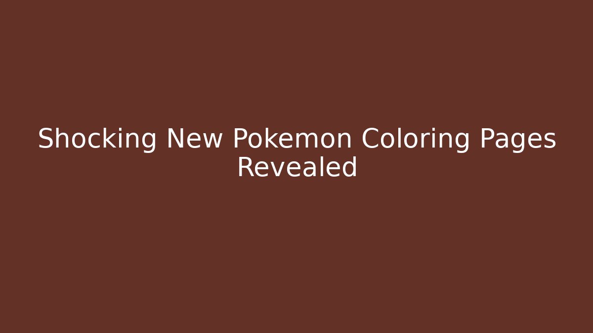 Shocking New Pokemon Coloring Pages Revealed