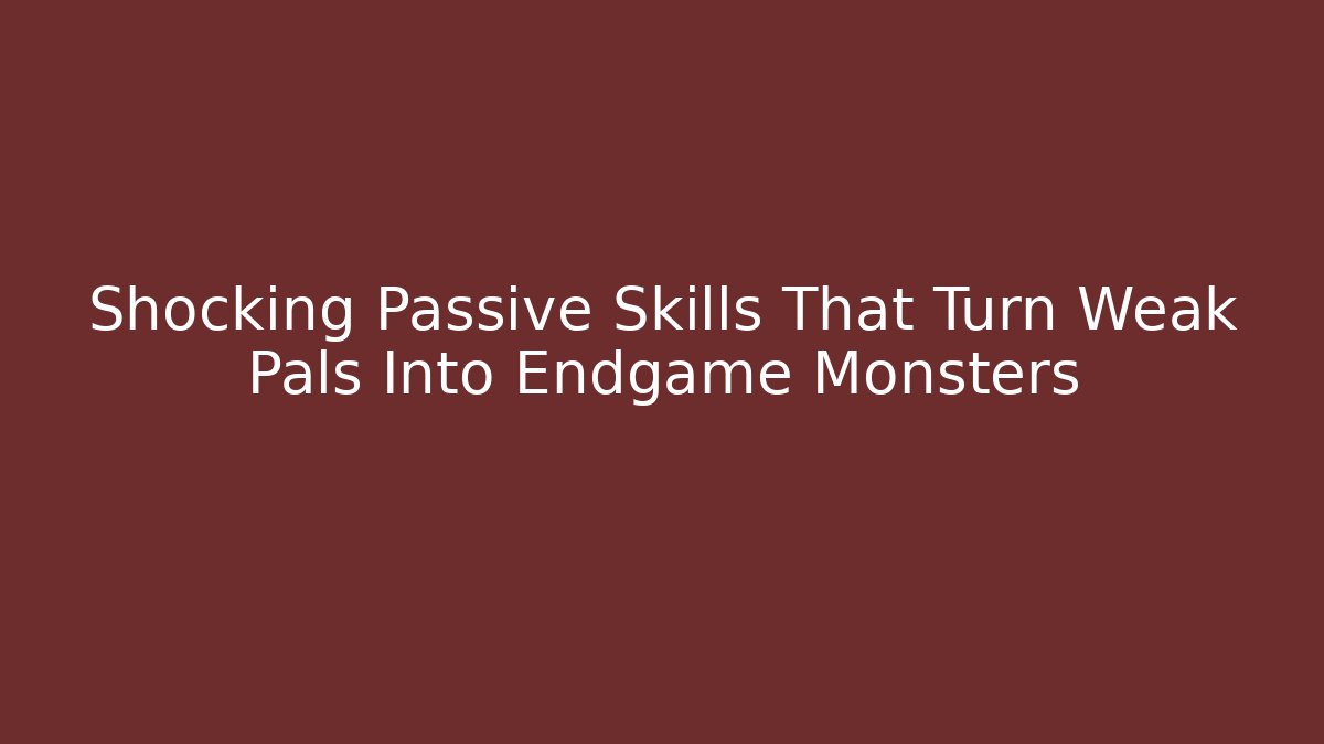 Shocking Passive Skills That Turn Weak Pals Into Endgame Monsters