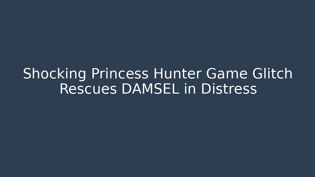 Shocking Princess Hunter Game Glitch Rescues DAMSEL in Distress