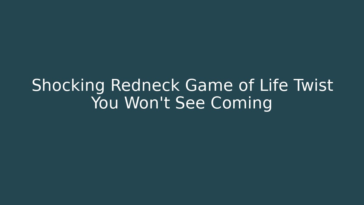 Shocking Redneck Game of Life Twist You Won't See Coming