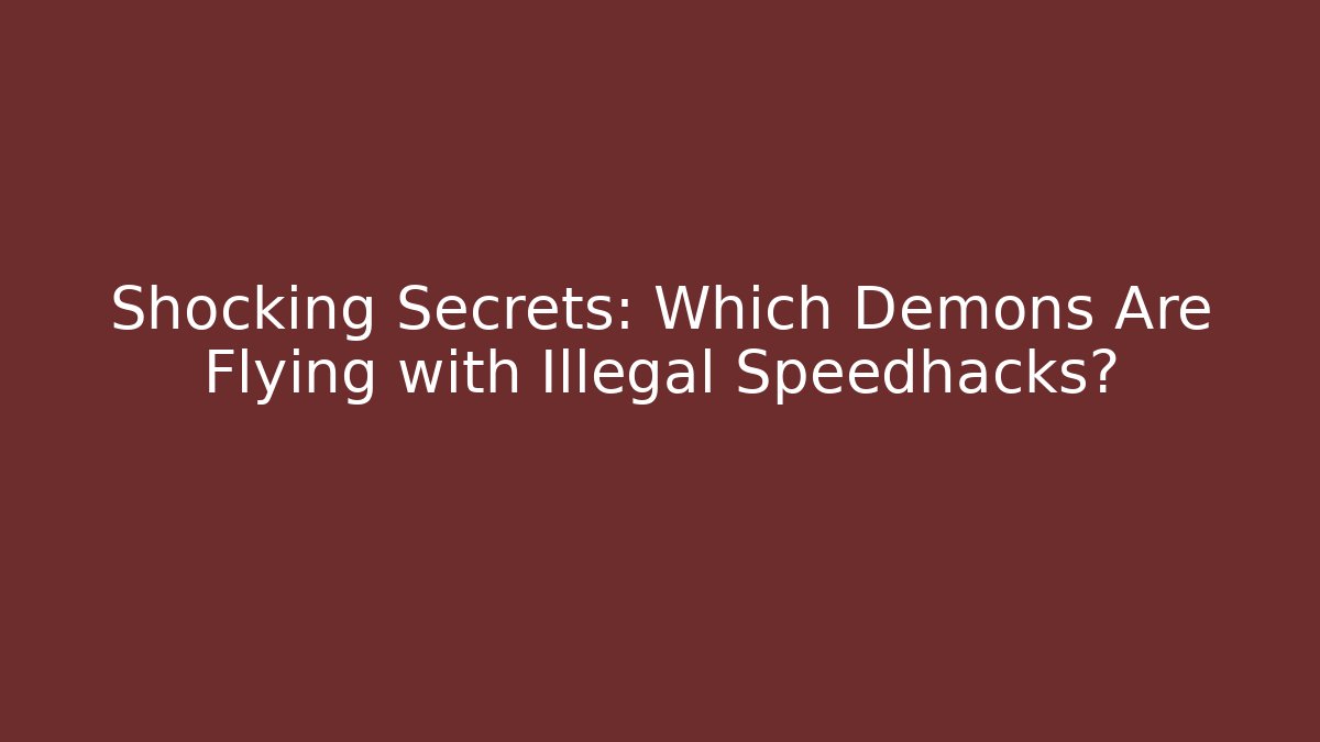Shocking Secrets: Which Demons Are Flying with Illegal Speedhacks? - Boomer Naturals