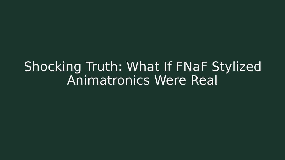 Shocking Truth: What If FNaF Stylized Animatronics Were Real - Boomer Naturals