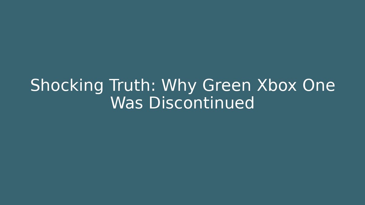 Shocking Truth: Why Green Xbox One Was Discontinued - Boomer Naturals