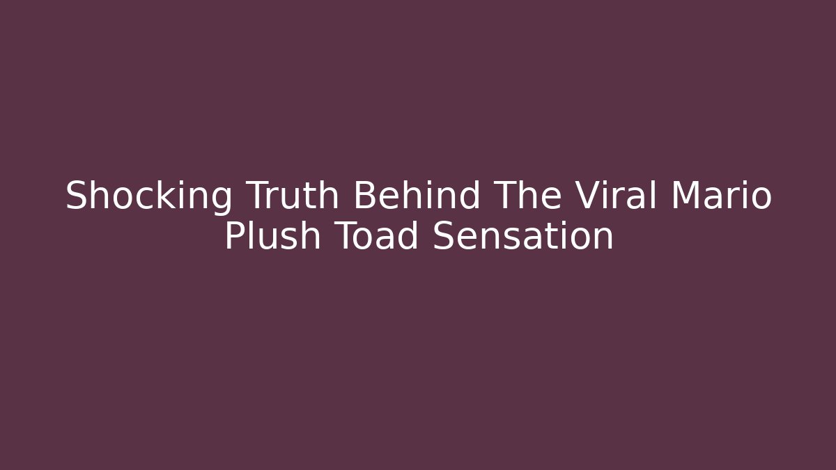 Shocking Truth Behind The Viral Mario Plush Toad Sensation