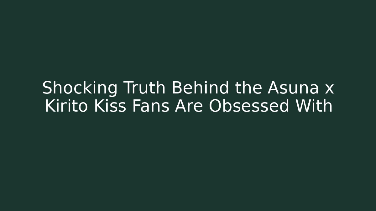 Shocking Truth Behind the Asuna x Kirito Kiss Fans Are Obsessed With