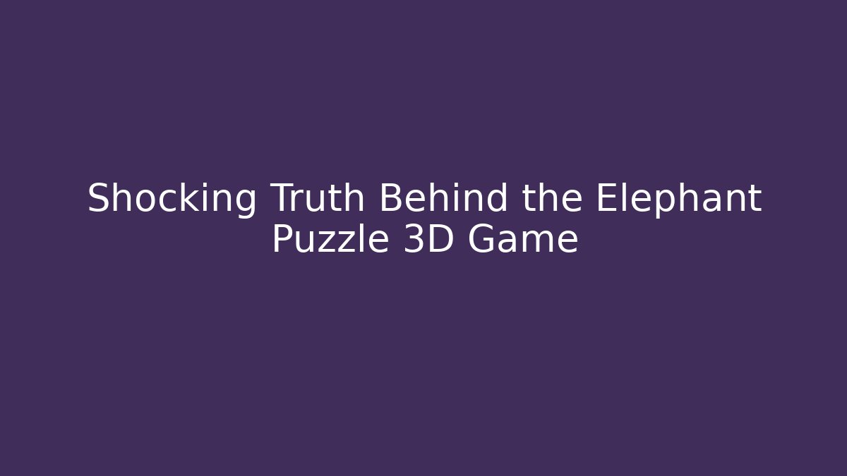 Shocking Truth Behind the Elephant Puzzle 3D Game