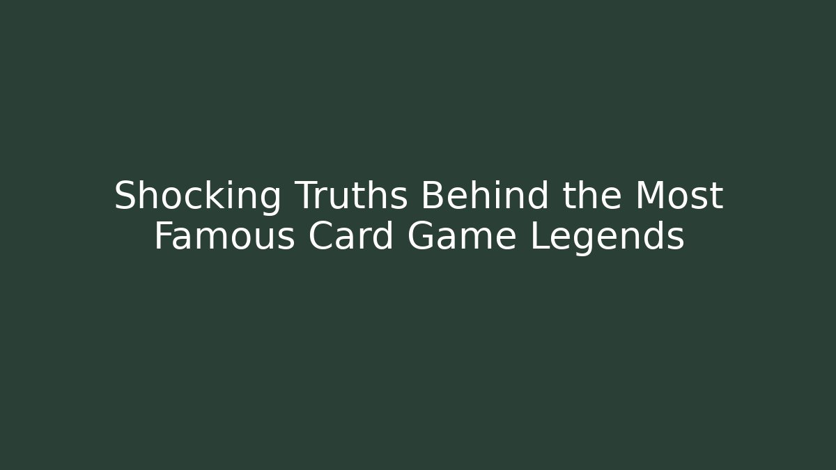 Shocking Truths Behind the Most Famous Card Game Legends