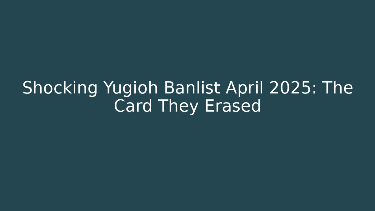Shocking Yugioh Banlist April 2025: The Card They Erased - Boomer Naturals