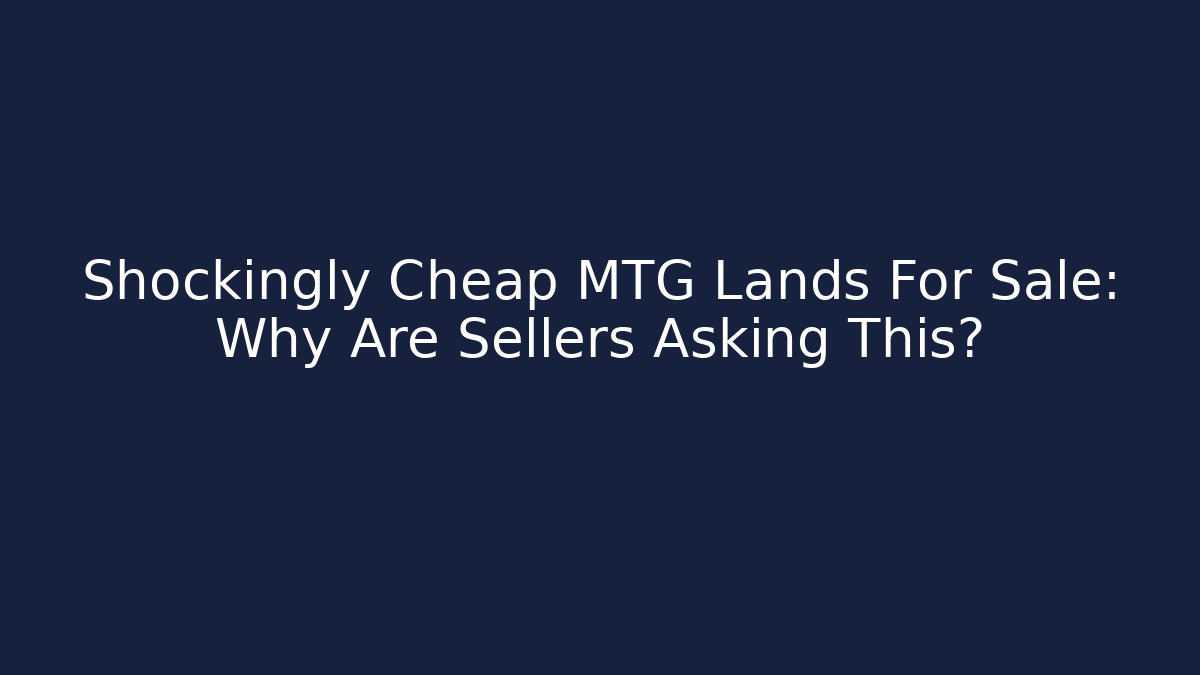 Shockingly Cheap MTG Lands For Sale: Why Are Sellers Asking This?