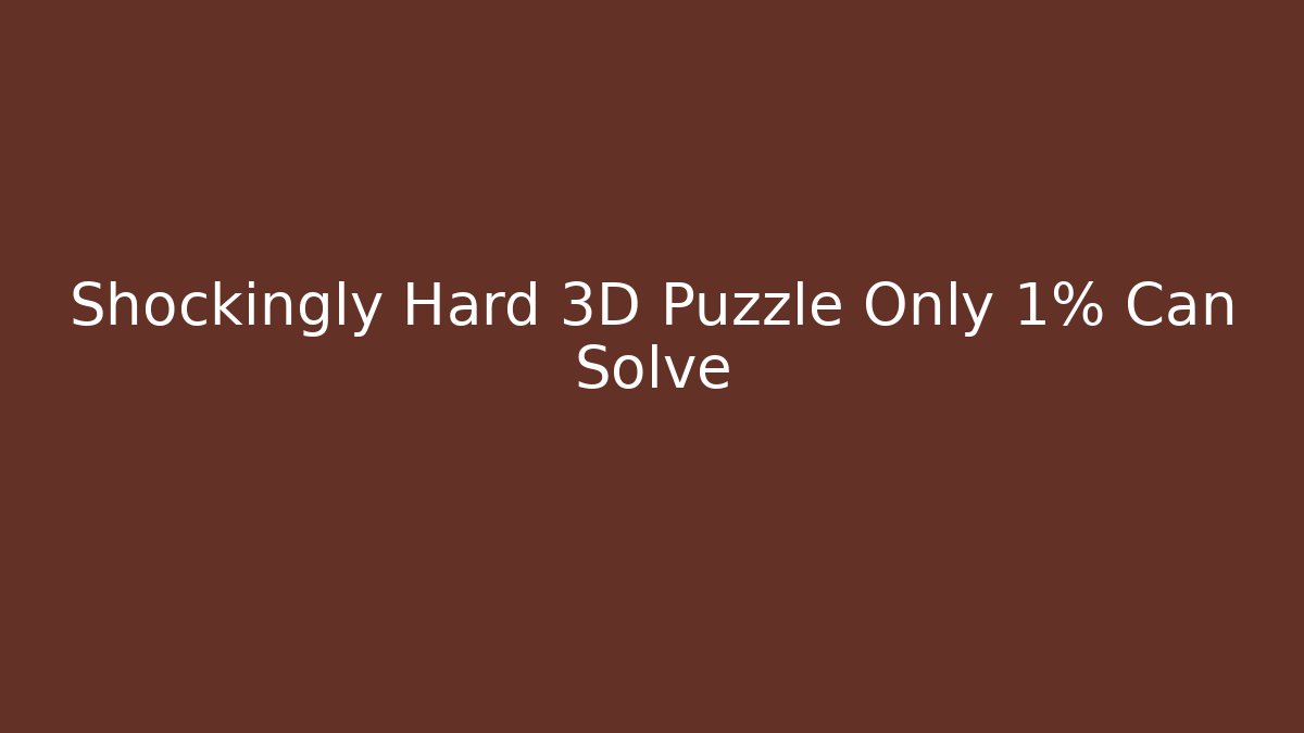 Shockingly Hard 3D Puzzle Only 1% Can Solve