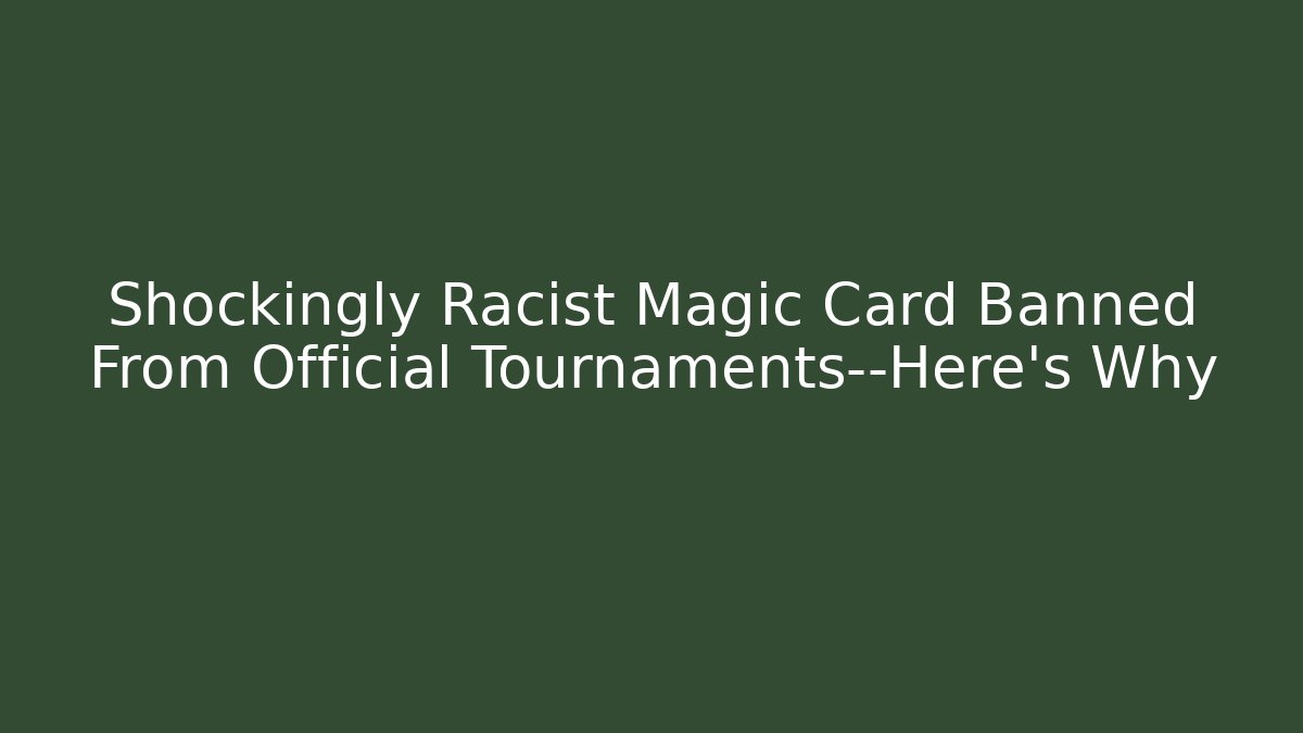 Shockingly Racist Magic Card Banned From Official Tournaments—Here’s Why