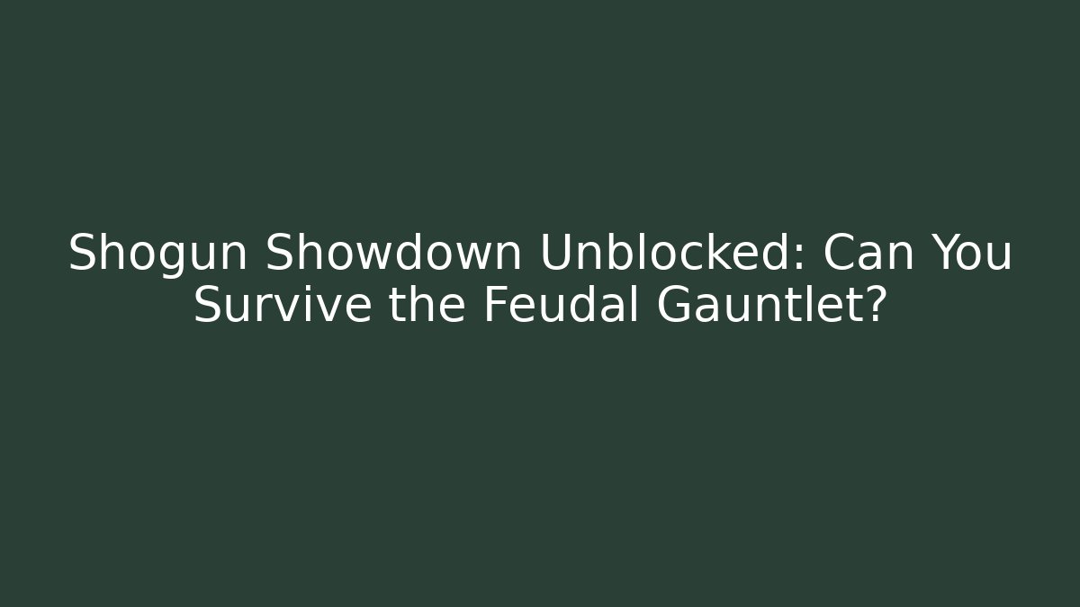 Shogun Showdown Unblocked: Can You Survive the Feudal Gauntlet?