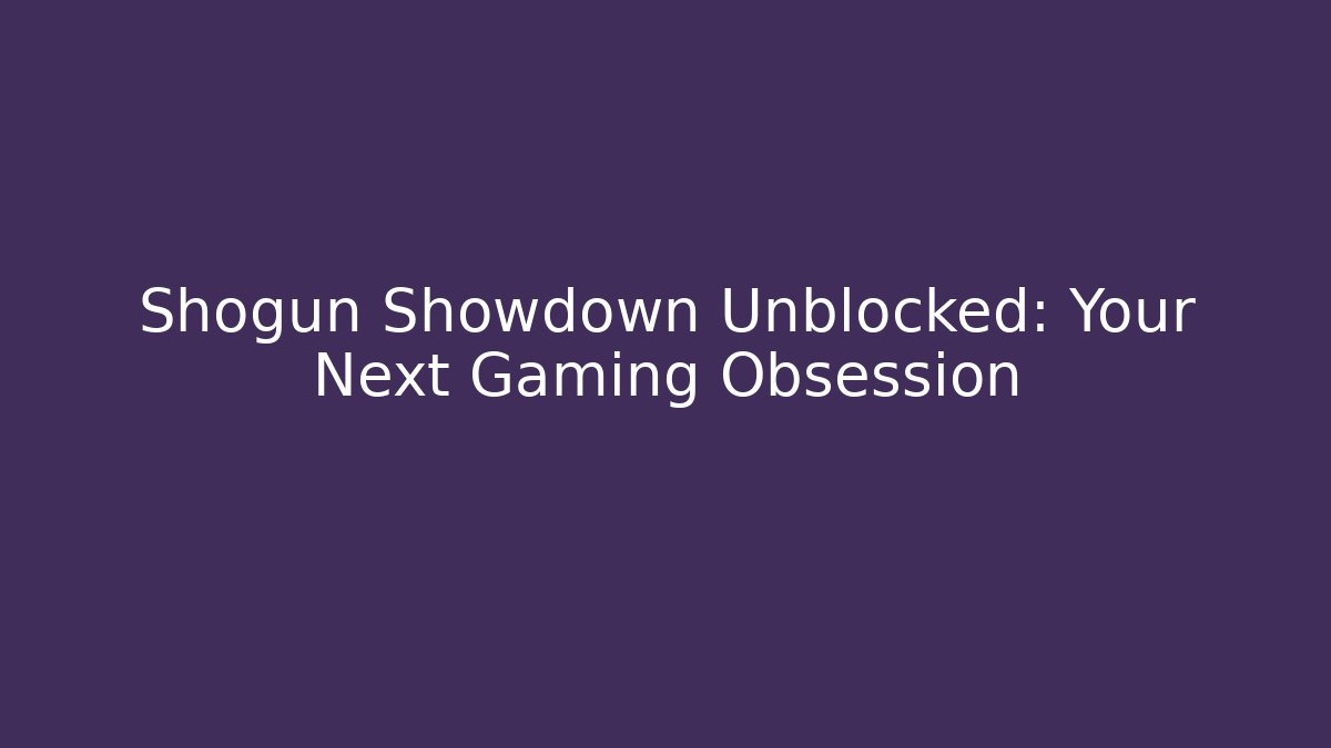 Shogun Showdown Unblocked: Your Next Gaming Obsession
