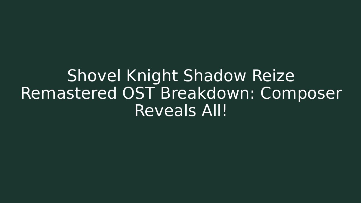 Shovel Knight Shadow Reize Remastered OST Breakdown: Composer Reveals All!