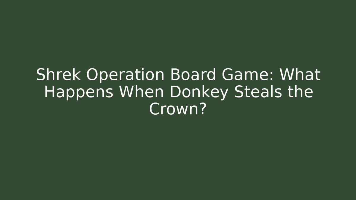 Shrek Operation Board Game: What Happens When Donkey Steals the Crown? - Boomer Naturals