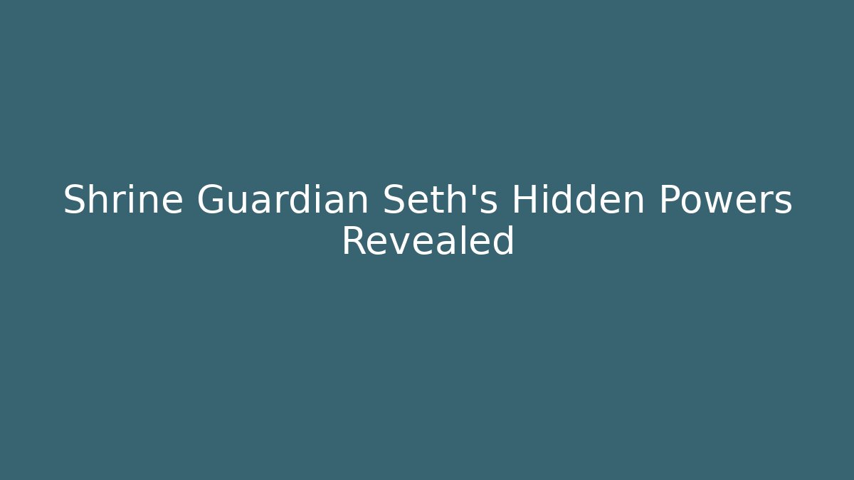 Shrine Guardian Seth’s Hidden Powers Revealed