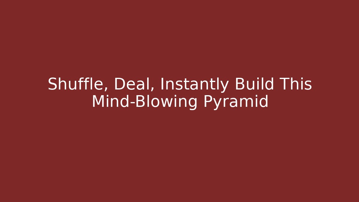 Shuffle, Deal, Instantly Build This Mind-Blowing Pyramid - Boomer Naturals