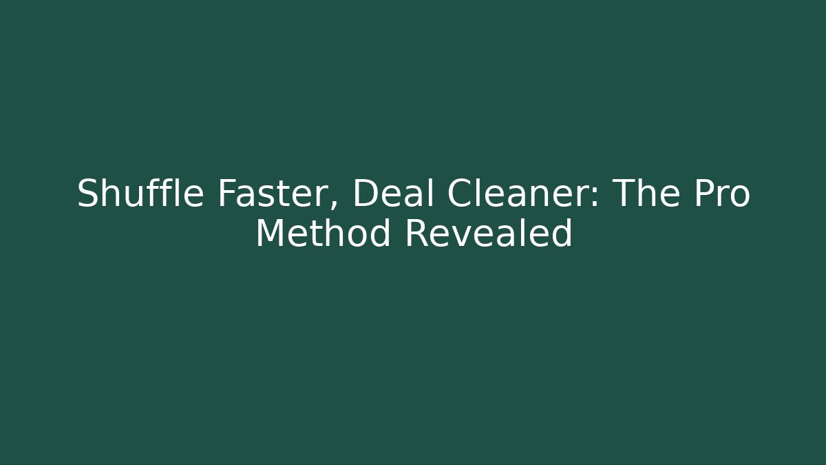 Shuffle Faster, Deal Cleaner: The Pro Method Revealed