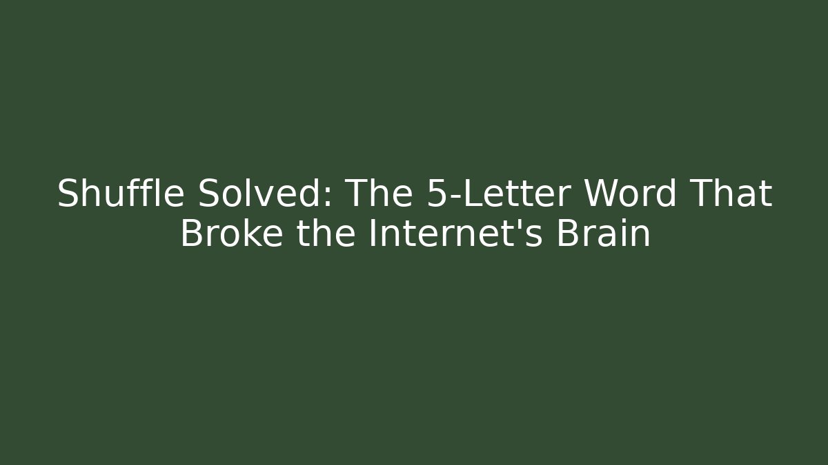 Shuffle Solved: The 5-Letter Word That Broke the Internet's Brain