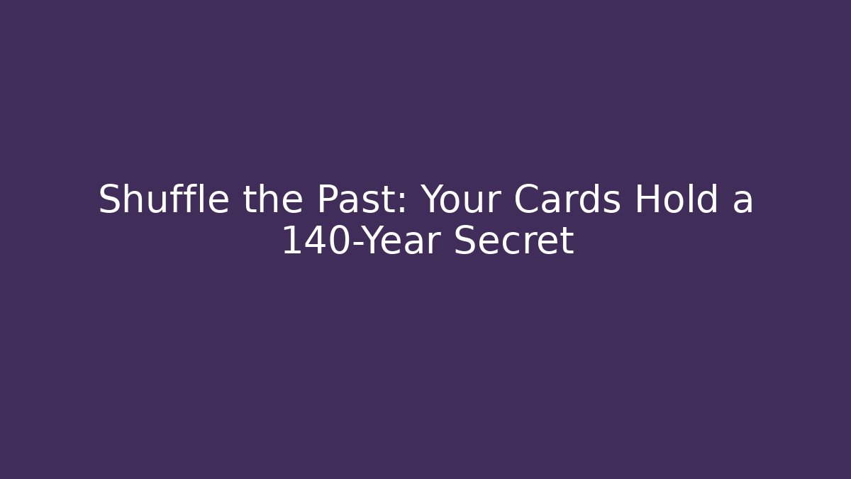 Shuffle the Past: Your Cards Hold a 140-Year Secret