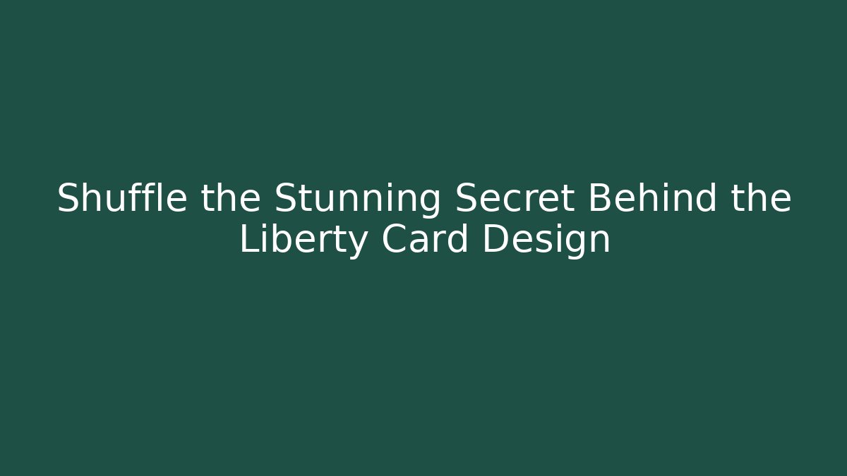 Shuffle the Stunning Secret Behind the Liberty Card Design - Boomer Naturals