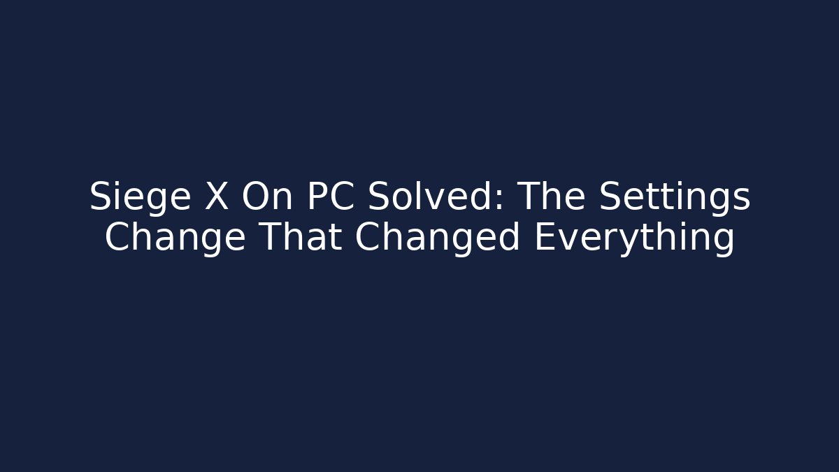 Siege X On PC Solved: The Settings Change That Changed Everything