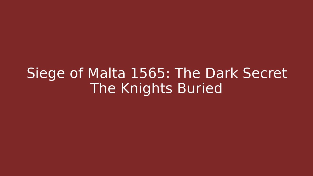 Siege of Malta 1565: The Dark Secret The Knights Buried