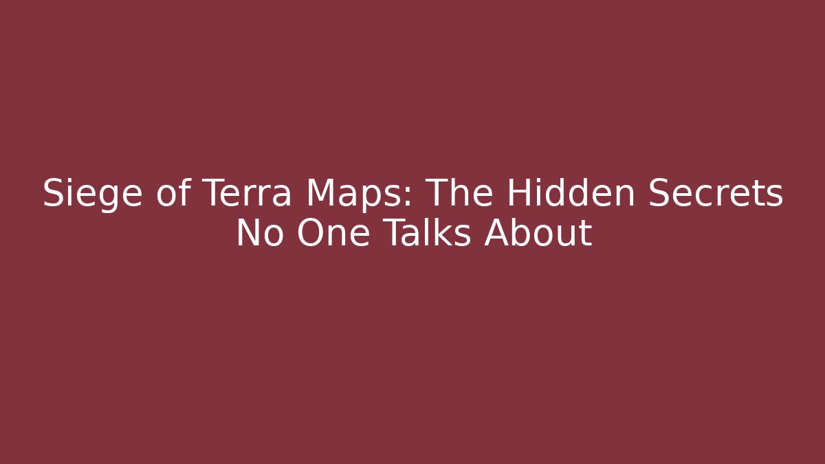 Siege of Terra Maps: The Hidden Secrets No One Talks About