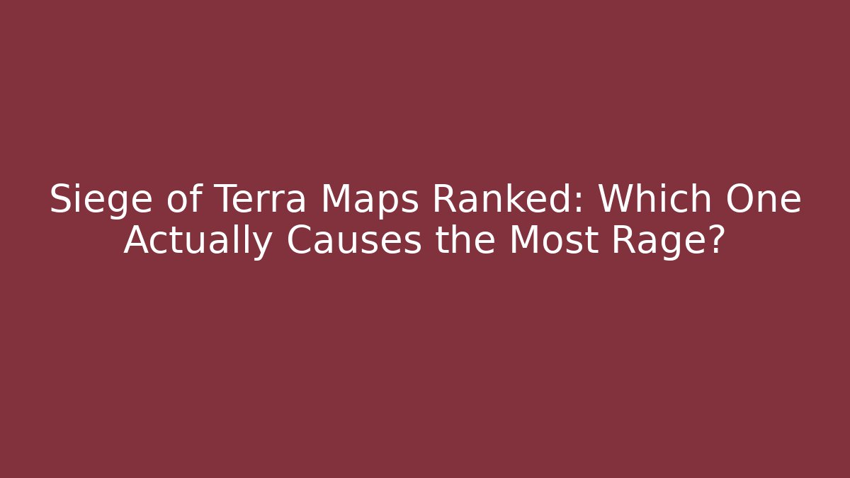 Siege of Terra Maps Ranked: Which One Actually Causes the Most Rage?
