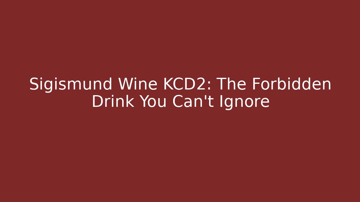 Sigismund Wine KCD2: The Forbidden Drink You Can't Ignore
